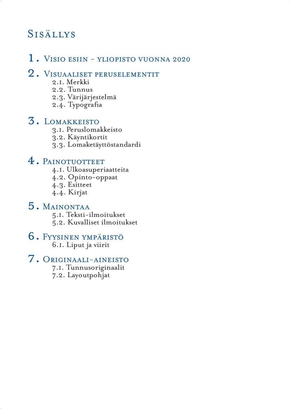 Painotuotteet 4.1. Ulkoasuperiaatteita 4.2. Opinto-oppaat 4.3. Esitteet 4.4. Kirjat 5. Mainontaa 5.1. Teksti-ilmoitukset 5.