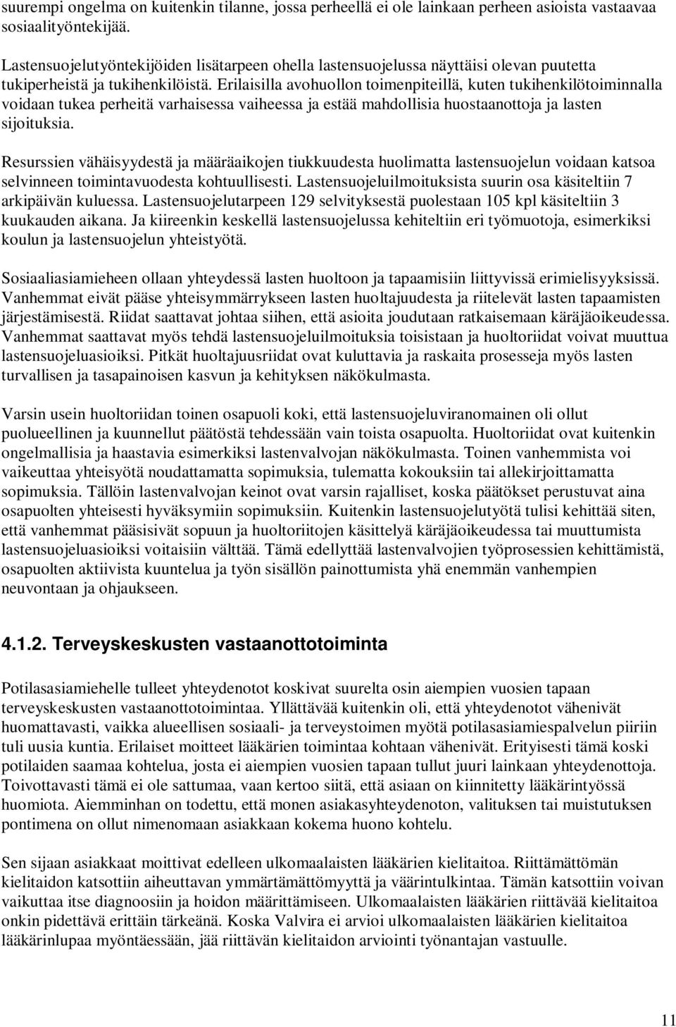 Erilaisilla avohuollon toimenpiteillä, kuten tukihenkilötoiminnalla voidaan tukea perheitä varhaisessa vaiheessa ja estää mahdollisia huostaanottoja ja lasten sijoituksia.