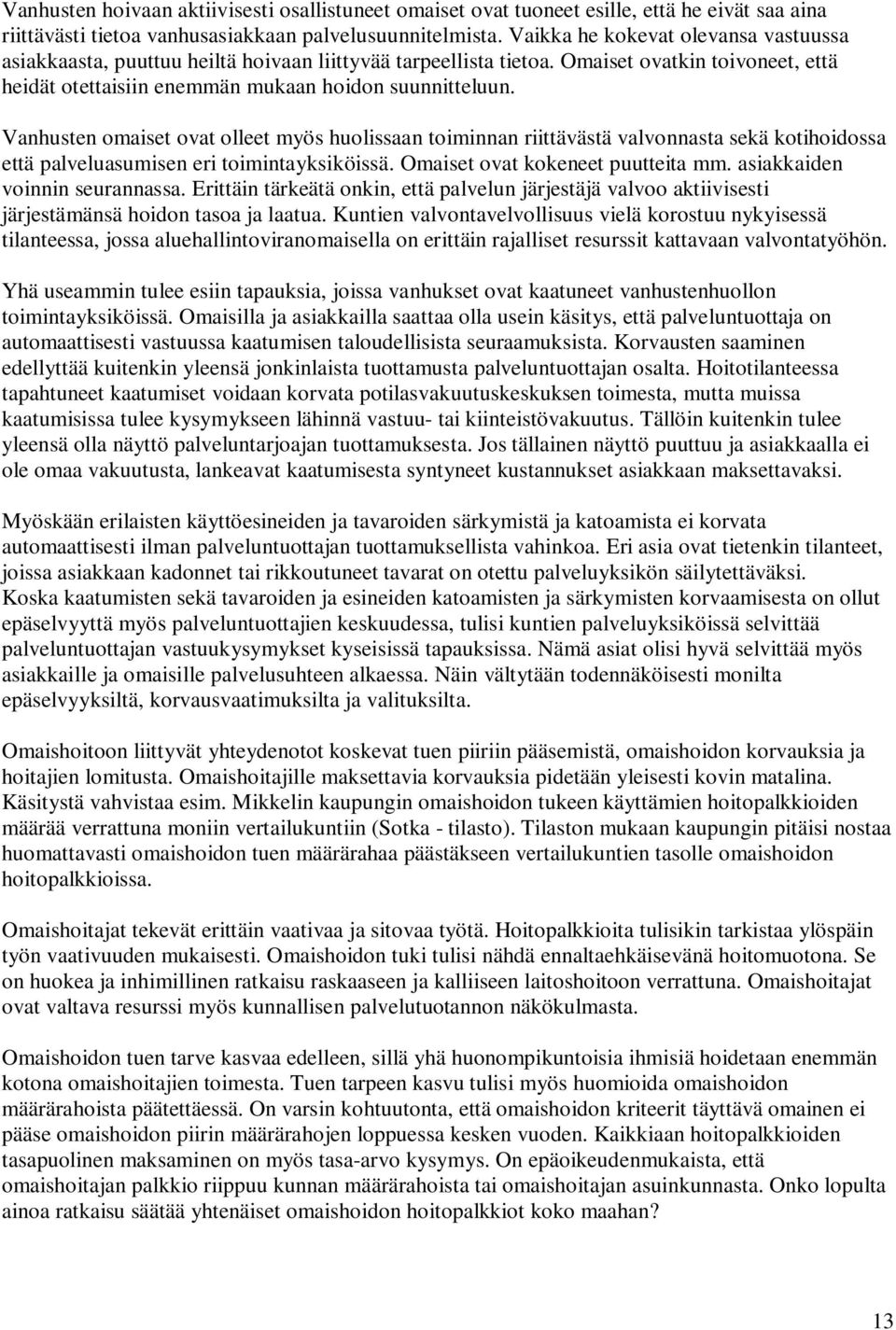 Vanhusten omaiset ovat olleet myös huolissaan toiminnan riittävästä valvonnasta sekä kotihoidossa että palveluasumisen eri toimintayksiköissä. Omaiset ovat kokeneet puutteita mm.