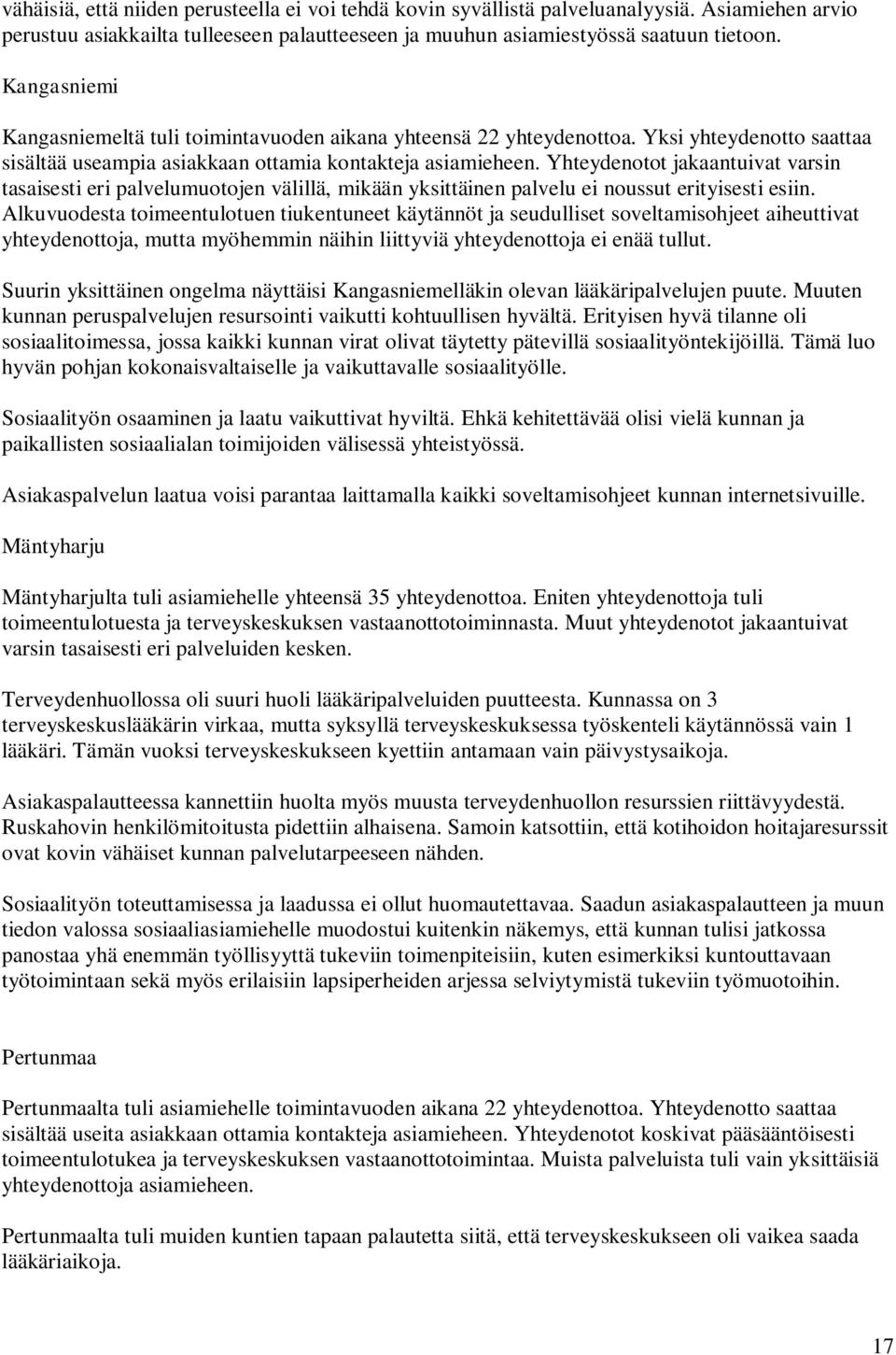 Yhteydenotot jakaantuivat varsin tasaisesti eri palvelumuotojen välillä, mikään yksittäinen palvelu ei noussut erityisesti esiin.