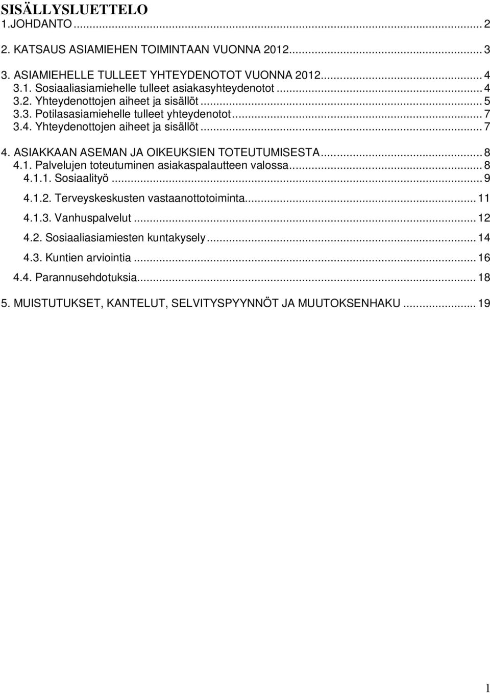 ASIAKKAAN ASEMAN JA OIKEUKSIEN TOTEUTUMISESTA... 8 4.1. Palvelujen toteutuminen asiakaspalautteen valossa... 8 4.1.1. Sosiaalityö... 9 4.1.2. Terveyskeskusten vastaanottotoiminta.