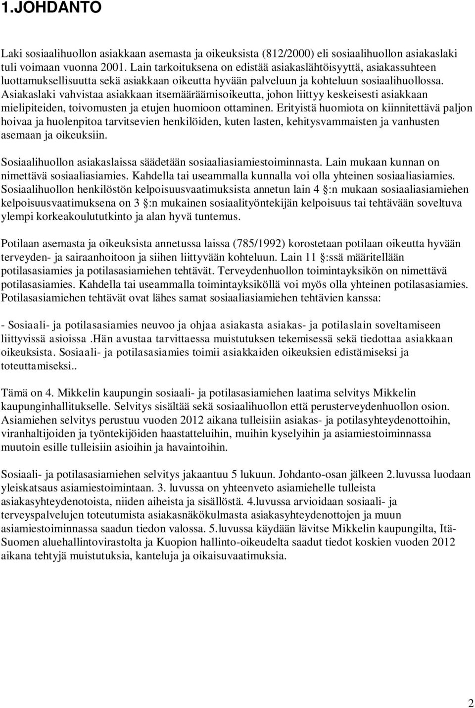 Asiakaslaki vahvistaa asiakkaan itsemääräämisoikeutta, johon liittyy keskeisesti asiakkaan mielipiteiden, toivomusten ja etujen huomioon ottaminen.