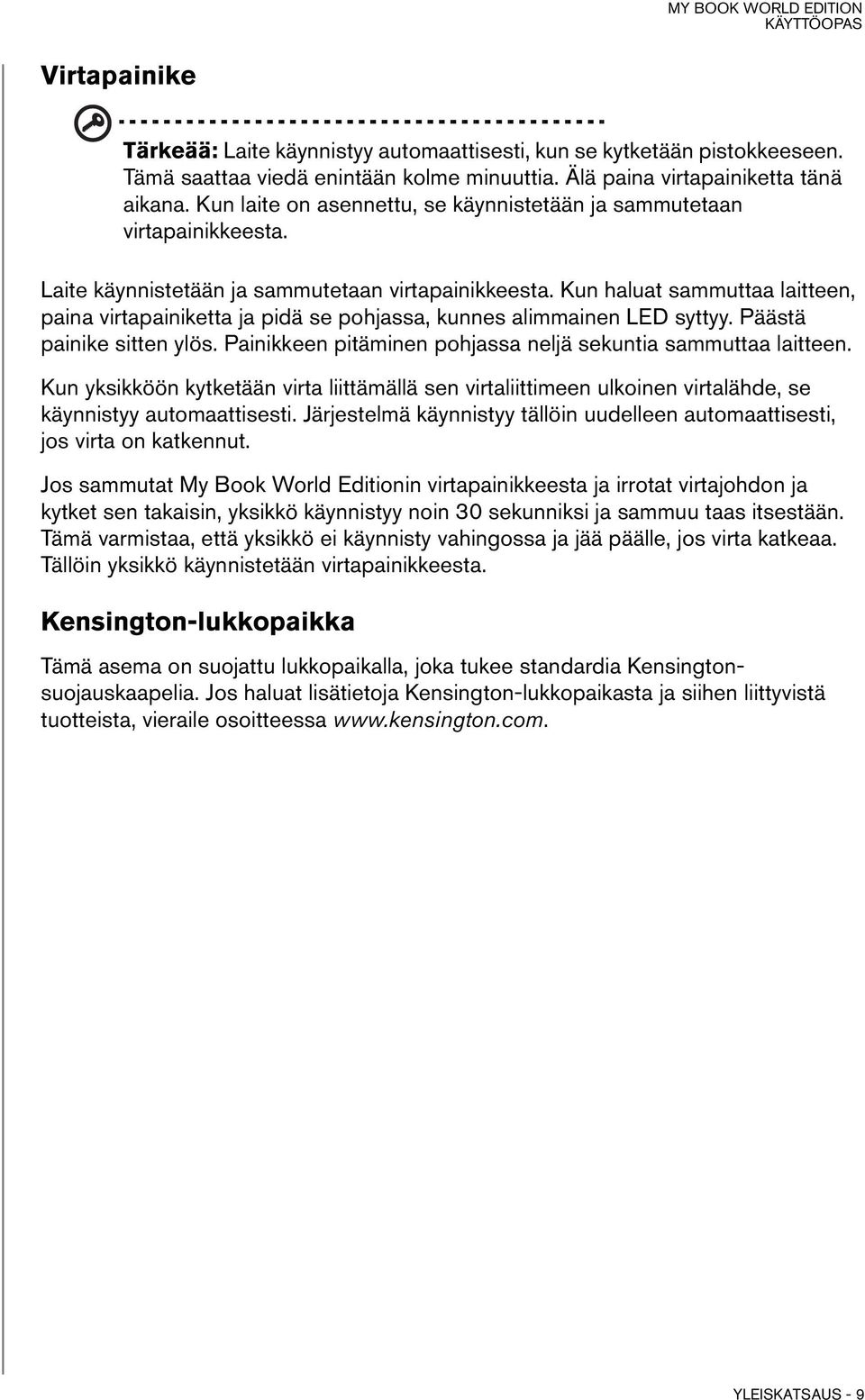 Kun haluat sammuttaa laitteen, paina virtapainiketta ja pidä se pohjassa, kunnes alimmainen LED syttyy. Päästä painike sitten ylös. Painikkeen pitäminen pohjassa neljä sekuntia sammuttaa laitteen.