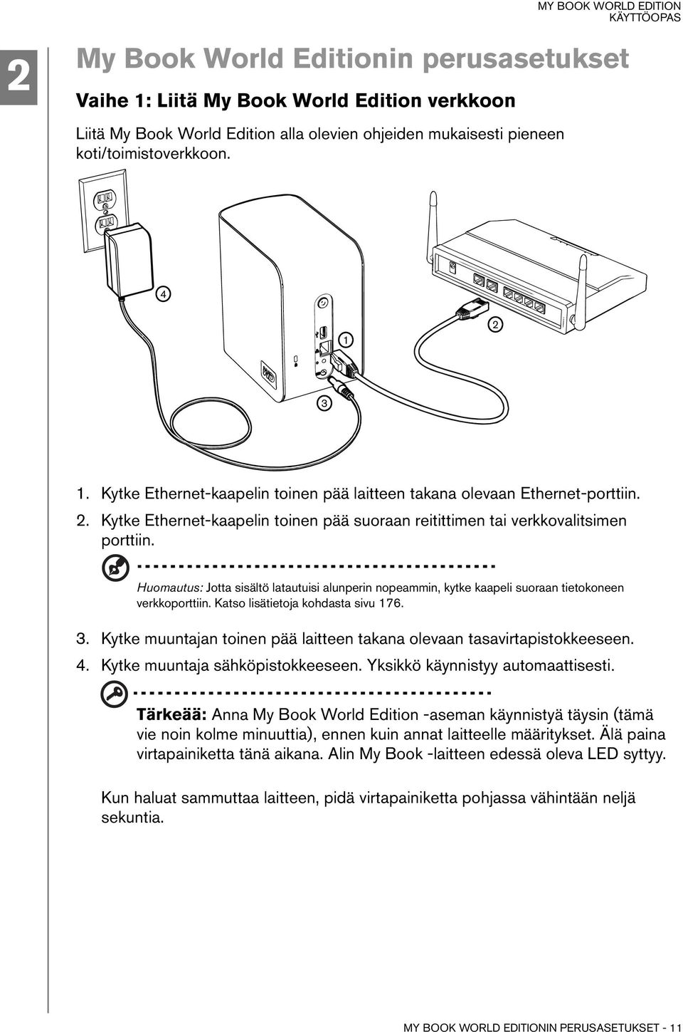 Huomautus: Jotta sisältö latautuisi alunperin nopeammin, kytke kaapeli suoraan tietokoneen verkkoporttiin. Katso lisätietoja kohdasta sivu 176. 3.