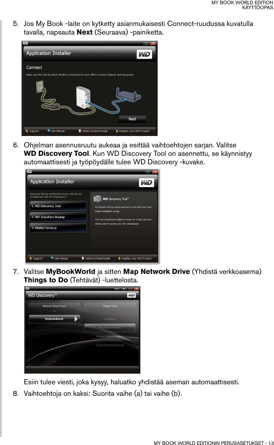 Kun WD Discovery Tool on asennettu, se käynnistyy automaattisesti ja työpöydälle tulee WD Discovery -kuvake. 7.