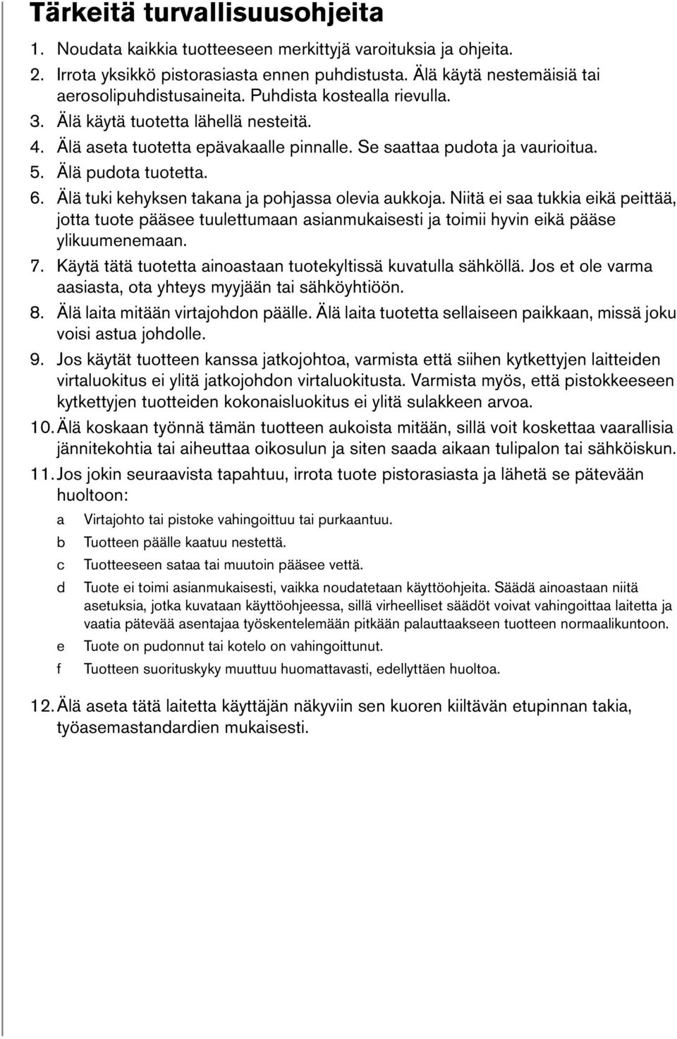 Älä tuki kehyksen takana ja pohjassa olevia aukkoja. Niitä ei saa tukkia eikä peittää, jotta tuote pääsee tuulettumaan asianmukaisesti ja toimii hyvin eikä pääse ylikuumenemaan. 7.