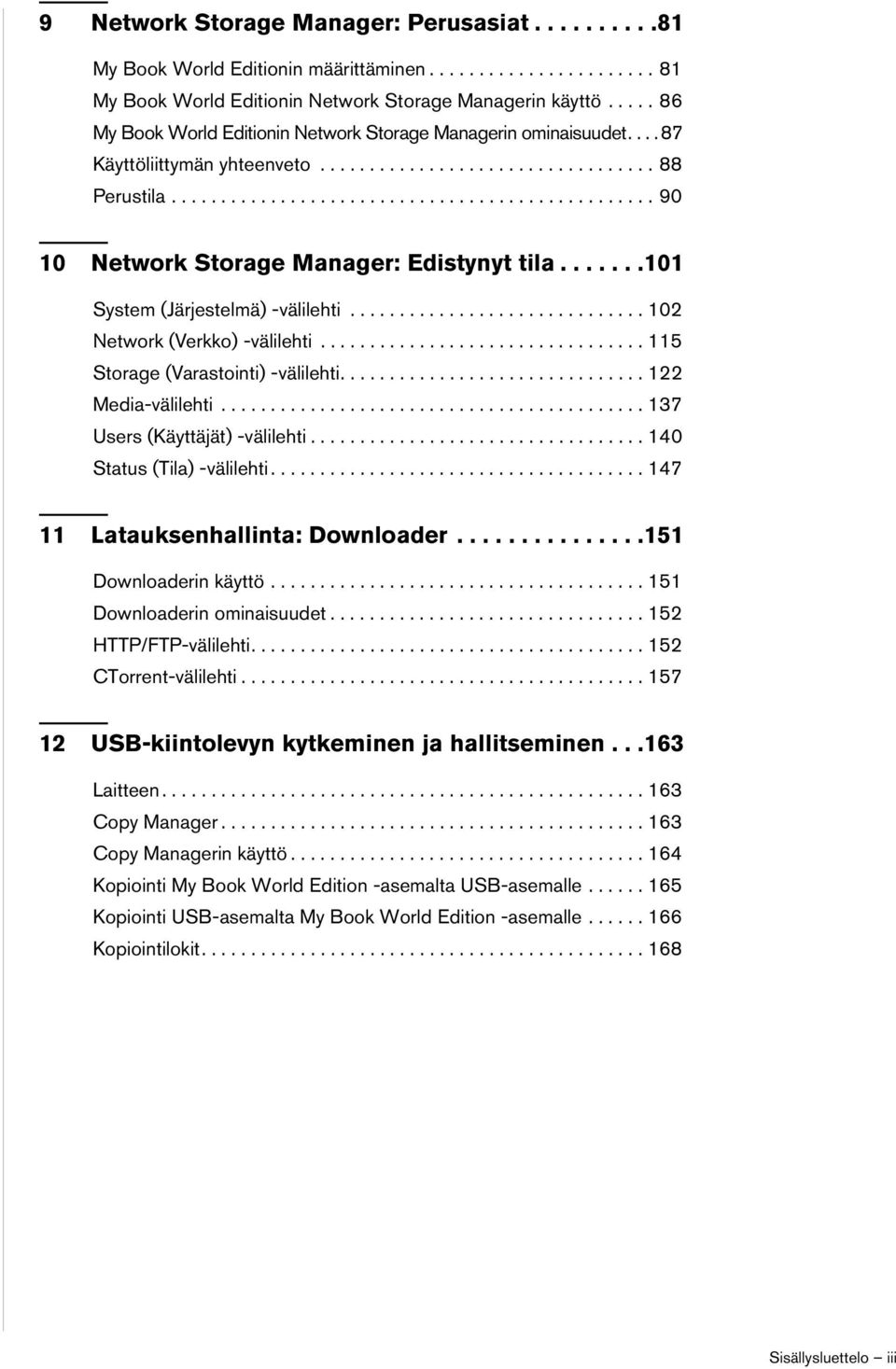 ......101 System (Järjestelmä) -välilehti.............................. 102 Network (Verkko) -välilehti................................. 115 Storage (Varastointi) -välilehti............................... 122 Media-välilehti.