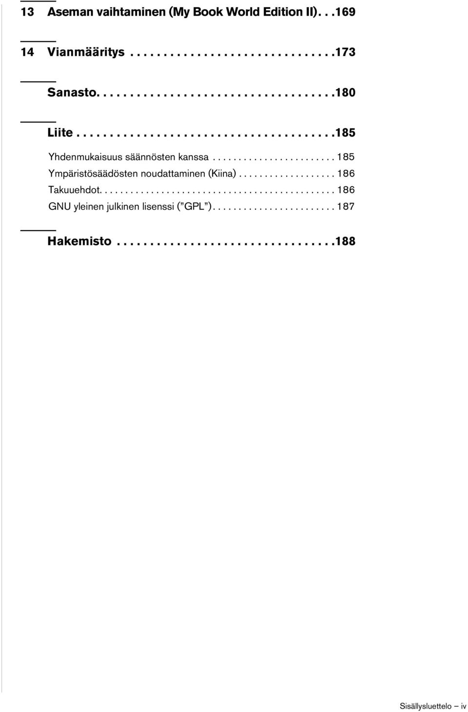 .................. 186 Takuuehdot.............................................. 186 GNU yleinen julkinen lisenssi ( GPL ).