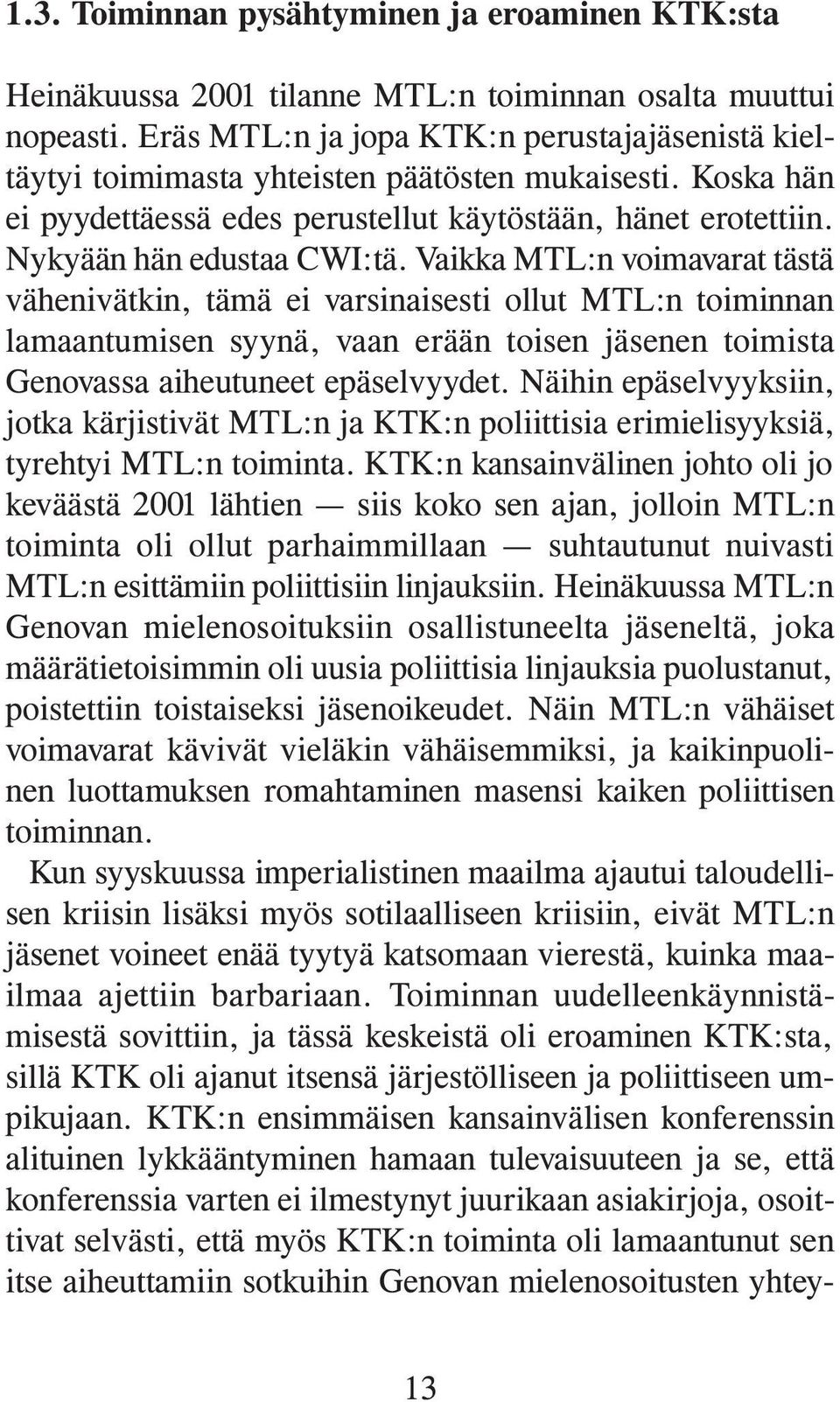 Vaikka MTL:n voimavarat tästä vähenivätkin, tämä ei varsinaisesti ollut MTL:n toiminnan lamaantumisen syynä, vaan erään toisen jäsenen toimista Genovassa aiheutuneet epäselvyydet.