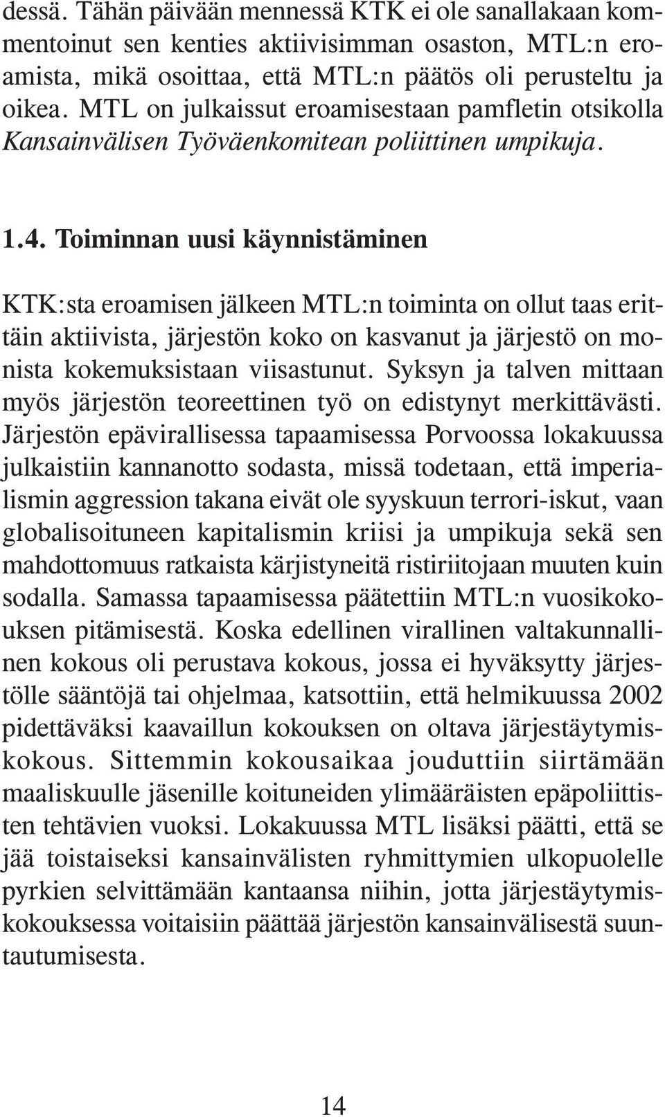 Toiminnan uusi käynnistäminen KTK:sta eroamisen jälkeen MTL:n toiminta on ollut taas erittäin aktiivista, järjestön koko on kasvanut ja järjestö on monista kokemuksistaan viisastunut.