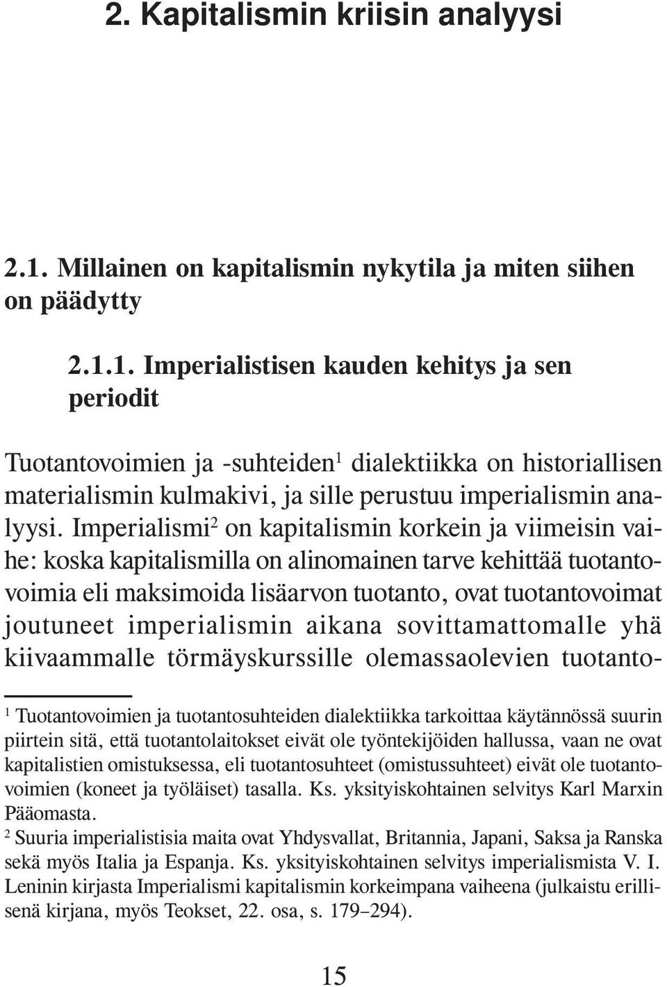 1. Imperialistisen kauden kehitys ja sen periodit Tuotantovoimien ja -suhteiden 1 dialektiikka on historiallisen materialismin kulmakivi, ja sille perustuu imperialismin analyysi.