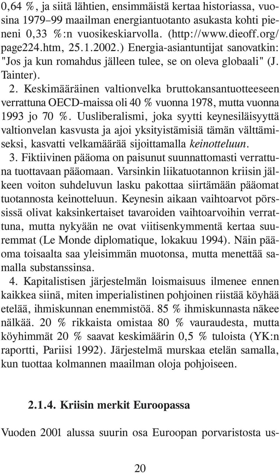 Keskimääräinen valtionvelka bruttokansantuotteeseen verrattuna OECD-maissa oli 40 % vuonna 1978, mutta vuonna 1993 jo 70 %.