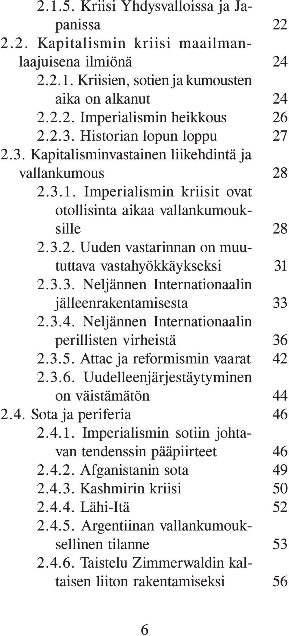 3.3. Neljännen Internationaalin jälleenrakentamisesta 2.3.4. Neljännen Internationaalin perillisten virheistä 2.3.5. Attac ja reformismin vaarat 2.3.6. Uudelleenjärjestäytyminen on väistämätön 2.4. Sota ja periferia 2.