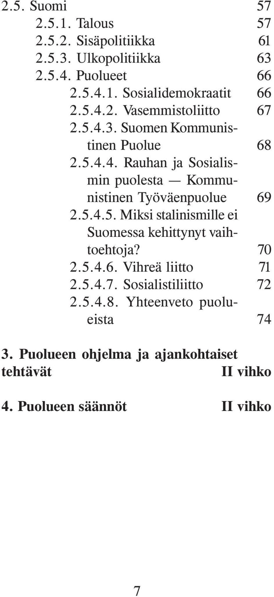 2.5.4.6. Vihreä liitto 2.5.4.7. Sosialistiliitto 2.5.4.8. Yhteenveto puolueista 57 57 61 63 66 66 67 68 69 70 71 72 74 3.