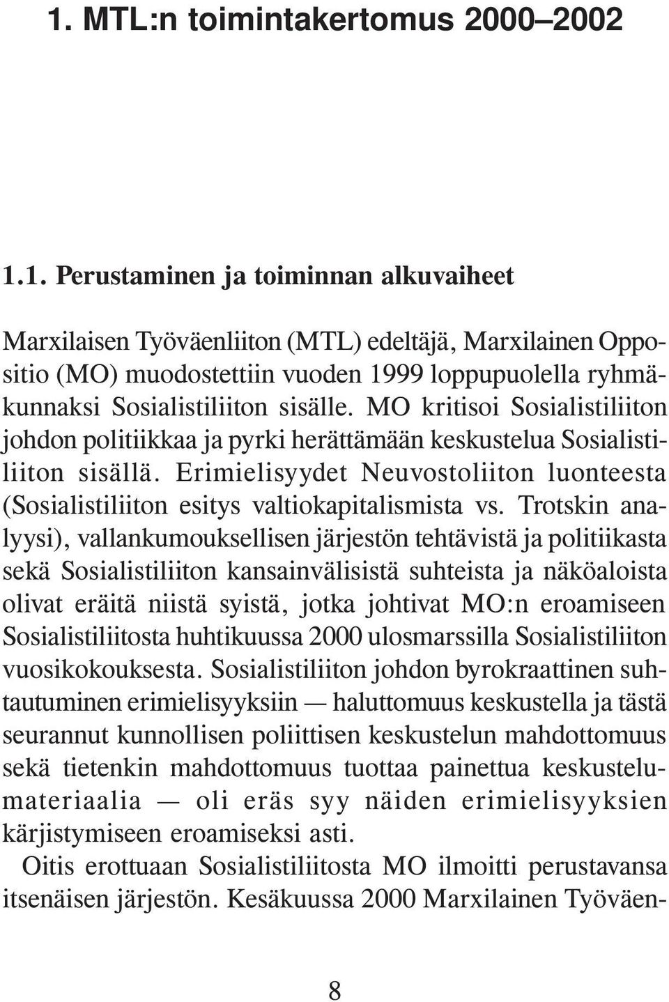 Trotskin analyysi), vallankumouksellisen järjestön tehtävistä ja politiikasta sekä Sosialistiliiton kansainvälisistä suhteista ja näköaloista olivat eräitä niistä syistä, jotka johtivat MO:n