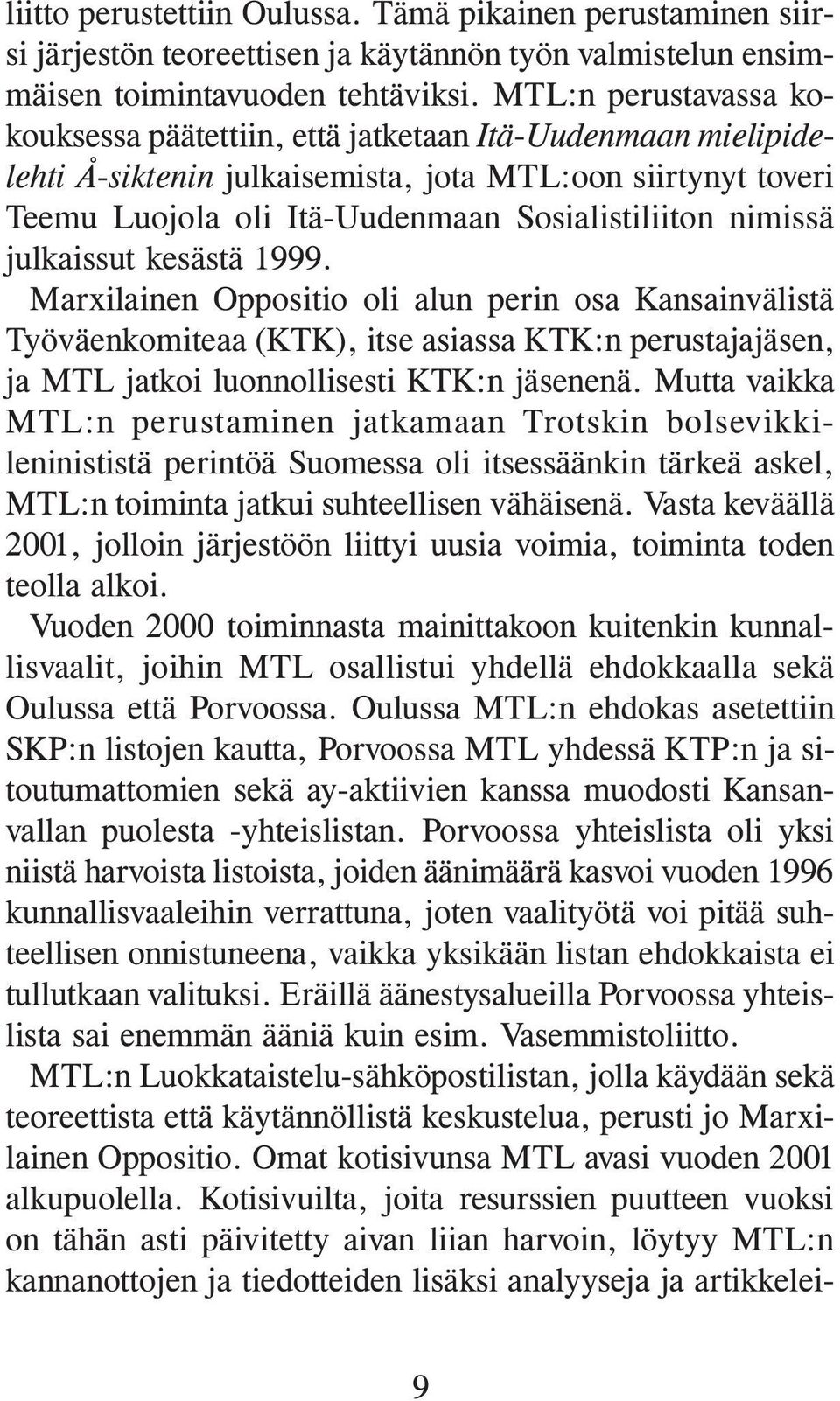julkaissut kesästä 1999. Marxilainen Oppositio oli alun perin osa Kansainvälistä Työväenkomiteaa (KTK), itse asiassa KTK:n perustajajäsen, ja MTL jatkoi luonnollisesti KTK:n jäsenenä.