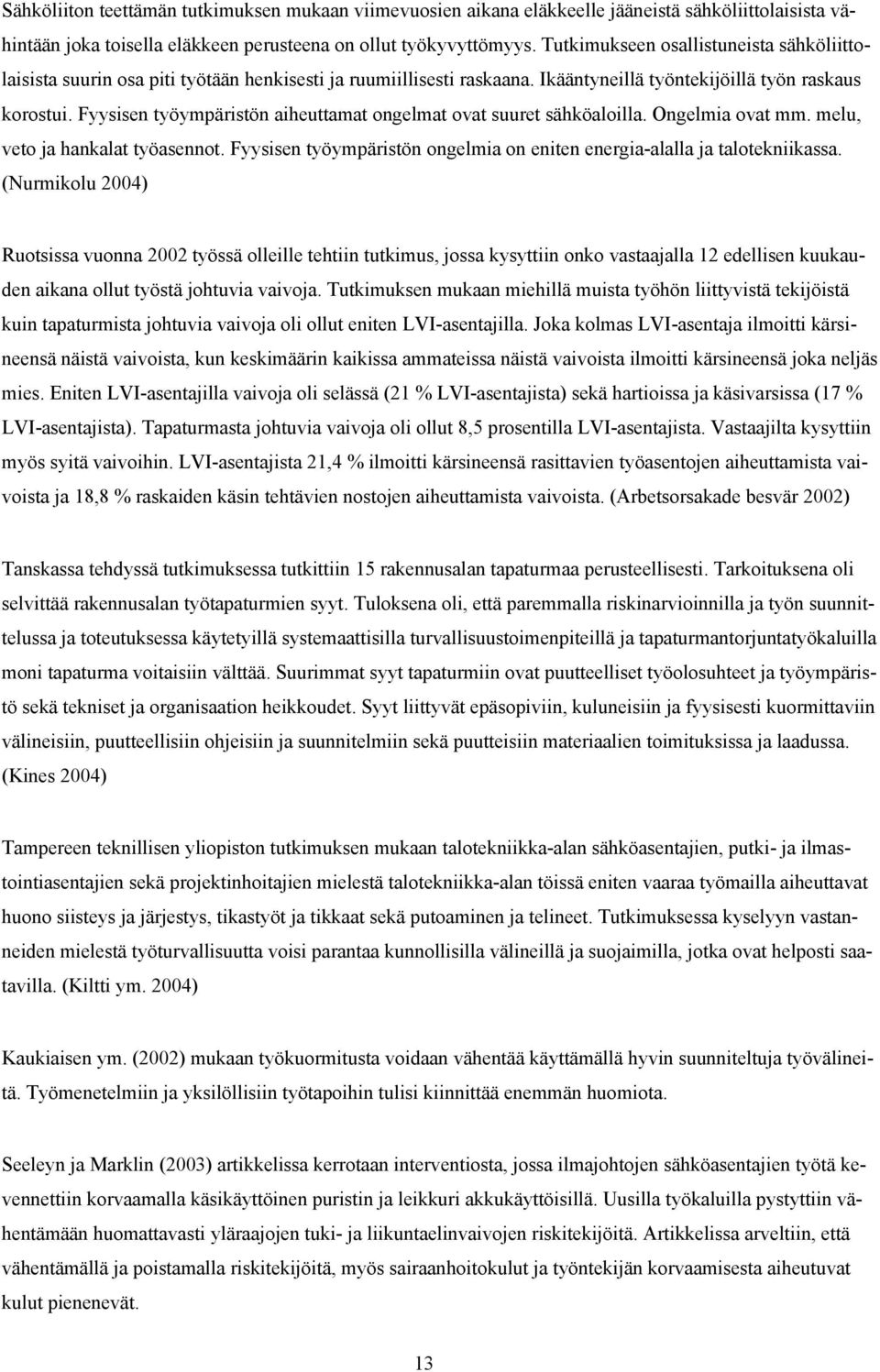 Fyysisen työympäristön aiheuttamat ongelmat ovat suuret sähköaloilla. Ongelmia ovat mm. melu, veto ja hankalat työasennot. Fyysisen työympäristön ongelmia on eniten energia-alalla ja talotekniikassa.