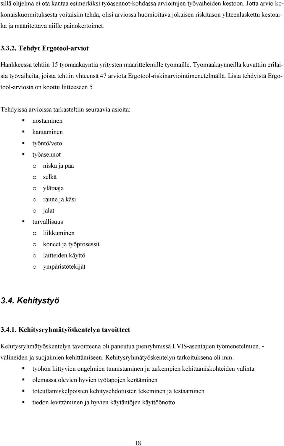 Tehdyt Ergotool-arviot Hankkeessa tehtiin 15 työmaakäyntiä yritysten määrittelemille työmaille.