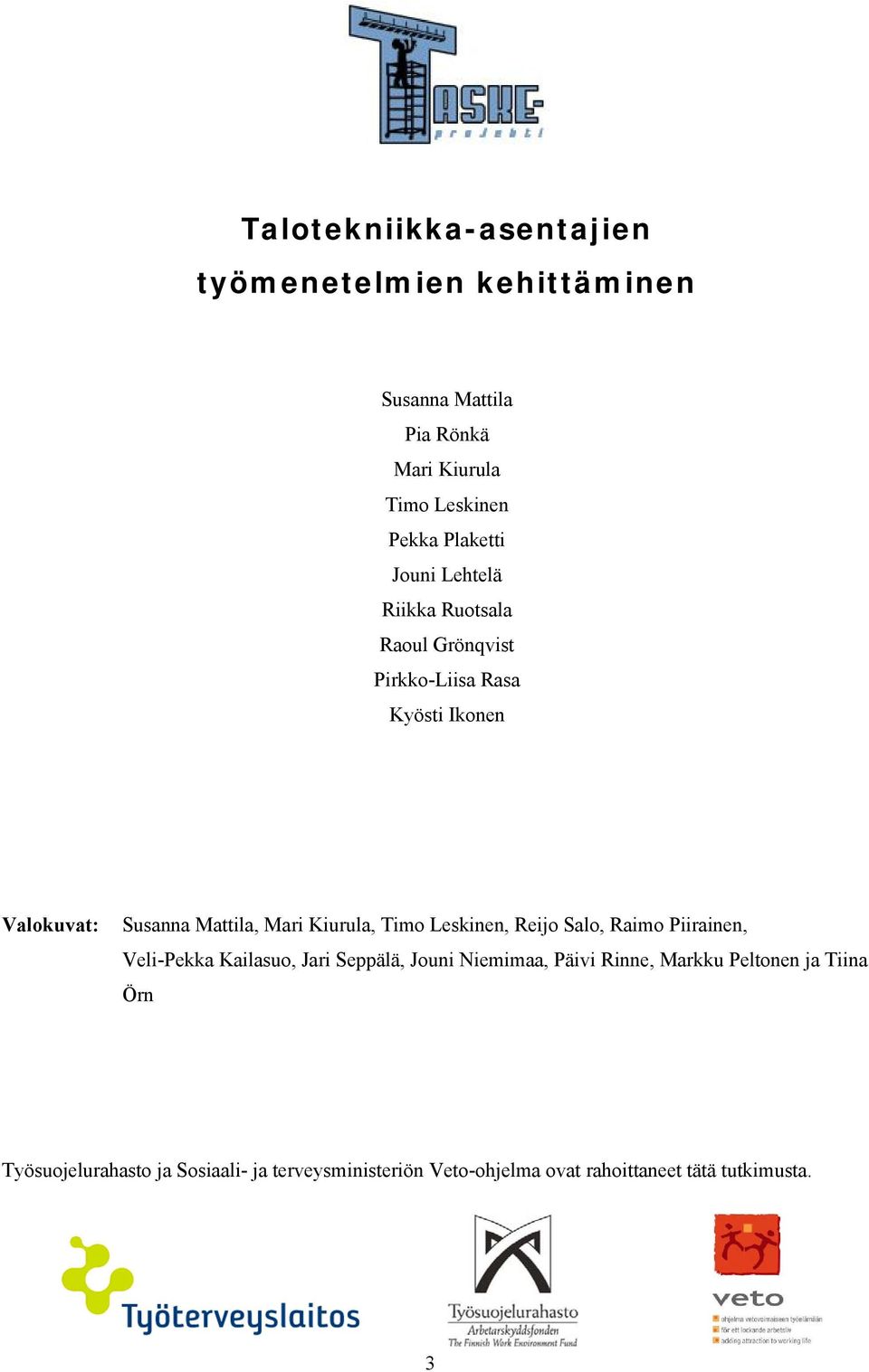 Kiurula, Timo Leskinen, Reijo Salo, Raimo Piirainen, Veli-Pekka Kailasuo, Jari Seppälä, Jouni Niemimaa, Päivi Rinne,