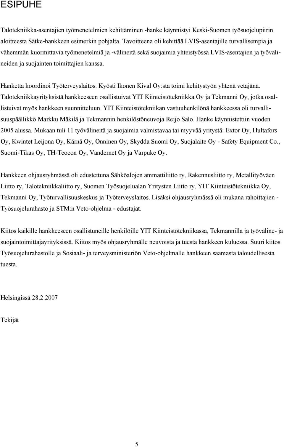 kanssa. Hanketta koordinoi Työterveyslaitos. Kyösti Ikonen Kival Oy:stä toimi kehitystyön yhtenä vetäjänä.