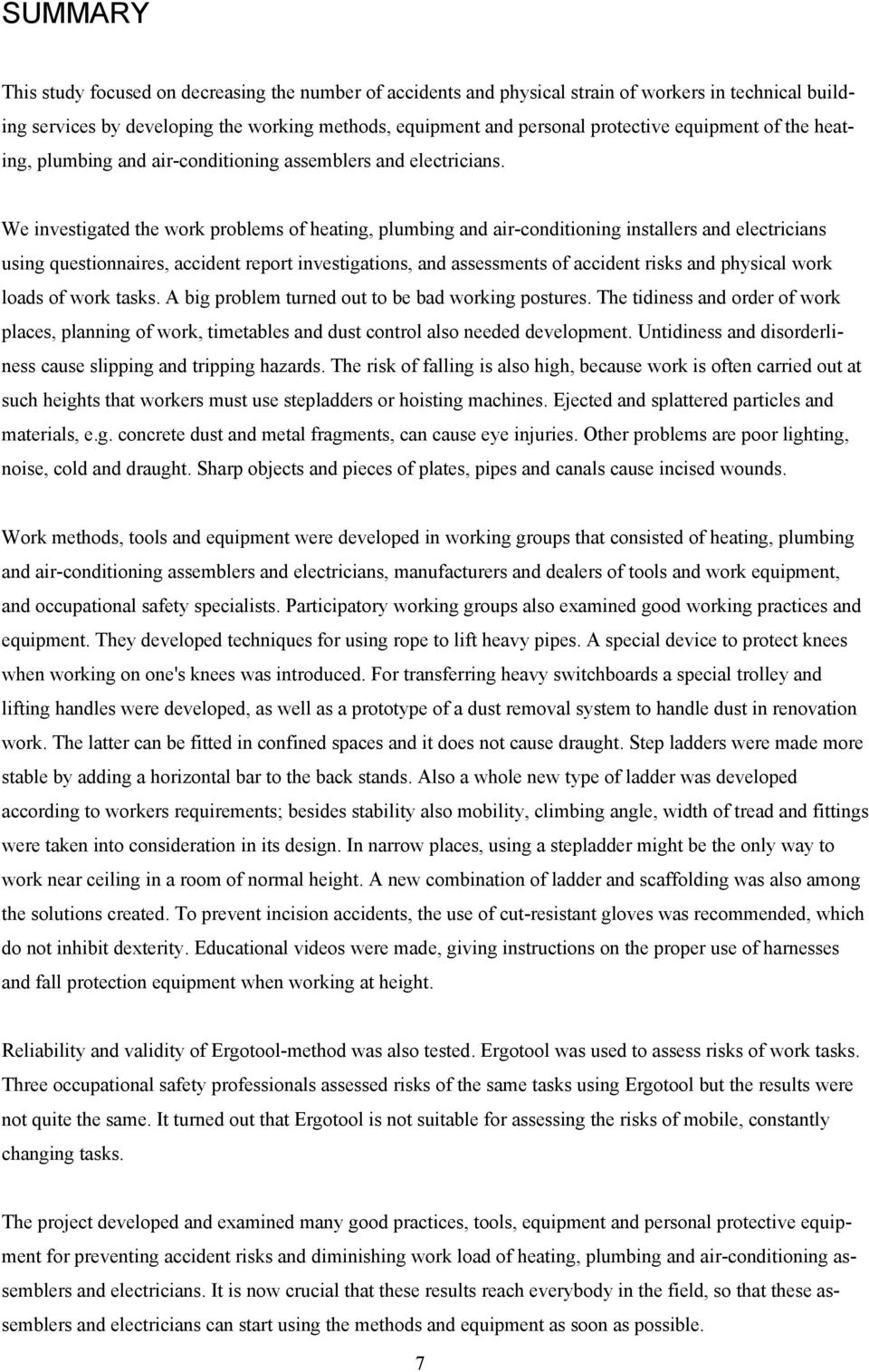 We investigated the work problems of heating, plumbing and air-conditioning installers and electricians using questionnaires, accident report investigations, and assessments of accident risks and