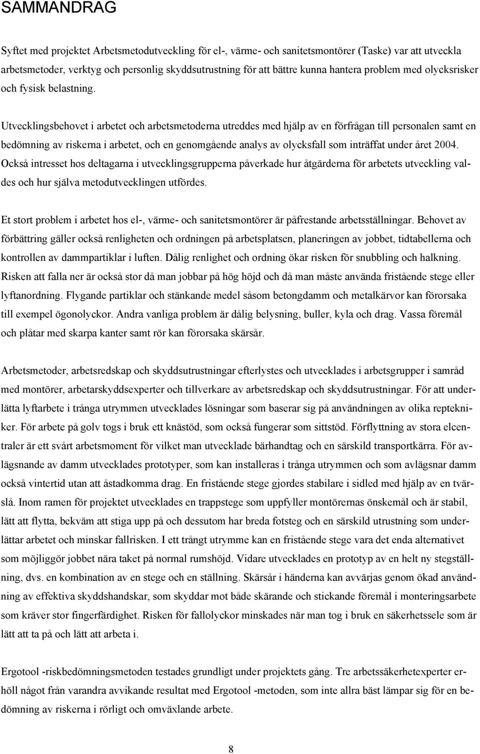 Utvecklingsbehovet i arbetet och arbetsmetoderna utreddes med hjälp av en förfrågan till personalen samt en bedömning av riskerna i arbetet, och en genomgående analys av olycksfall som inträffat