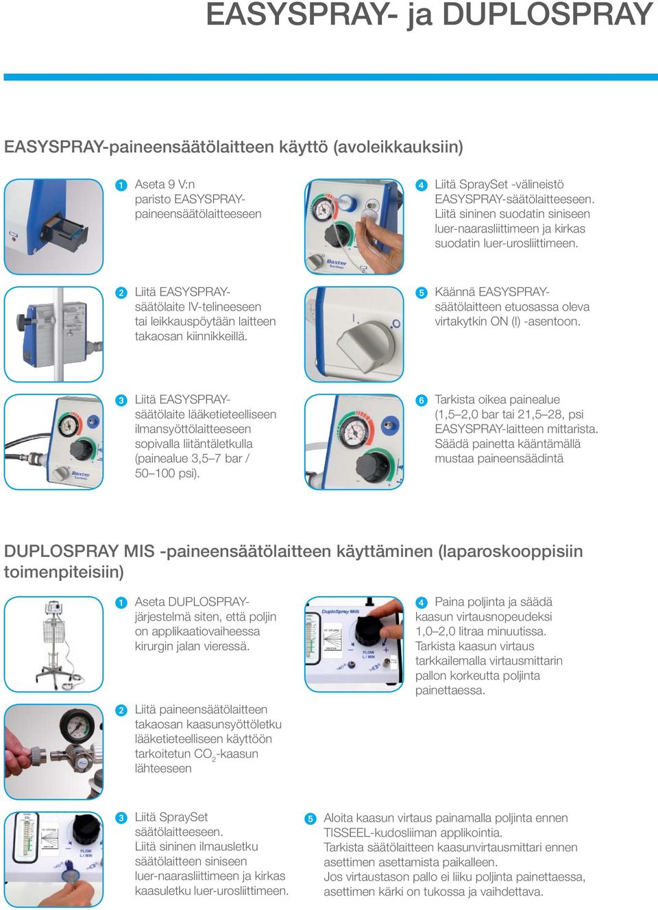 Käännä EASYSPRAYsäätölaitteen etuosassa oleva virtakytkin ON (I) -asentoon.