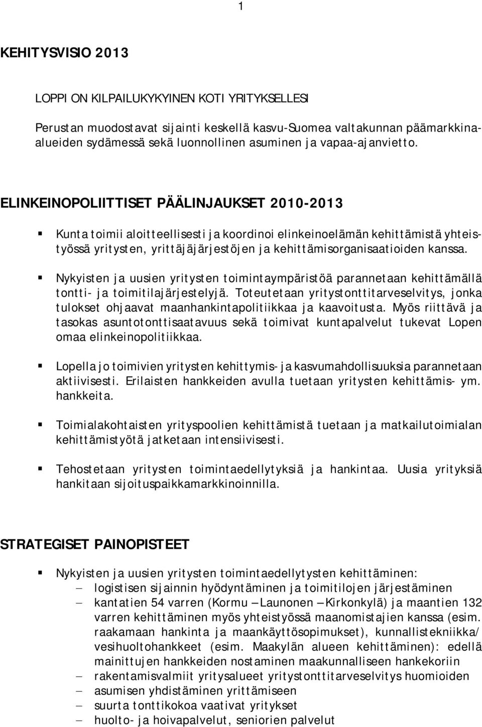 ELINKEINOPOLIITTISET PÄÄLINJAUKSET 2010-2013 Kunta toimii aloitteellisesti ja koordinoi elinkeinoelämän kehittämistä yhteistyössä yritysten, yrittäjäjärjestöjen ja kehittämisorganisaatioiden kanssa.