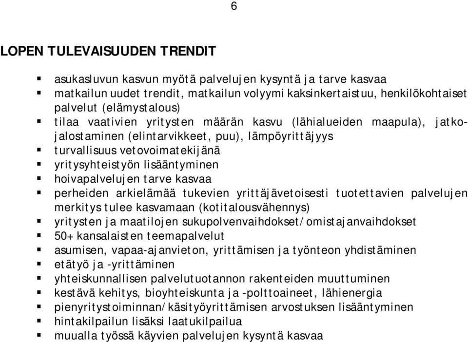 kasvaa perheiden arkielämää tukevien yrittäjävetoisesti tuotettavien palvelujen merkitys tulee kasvamaan (kotitalousvähennys) yritysten ja maatilojen sukupolvenvaihdokset/omistajanvaihdokset 50+