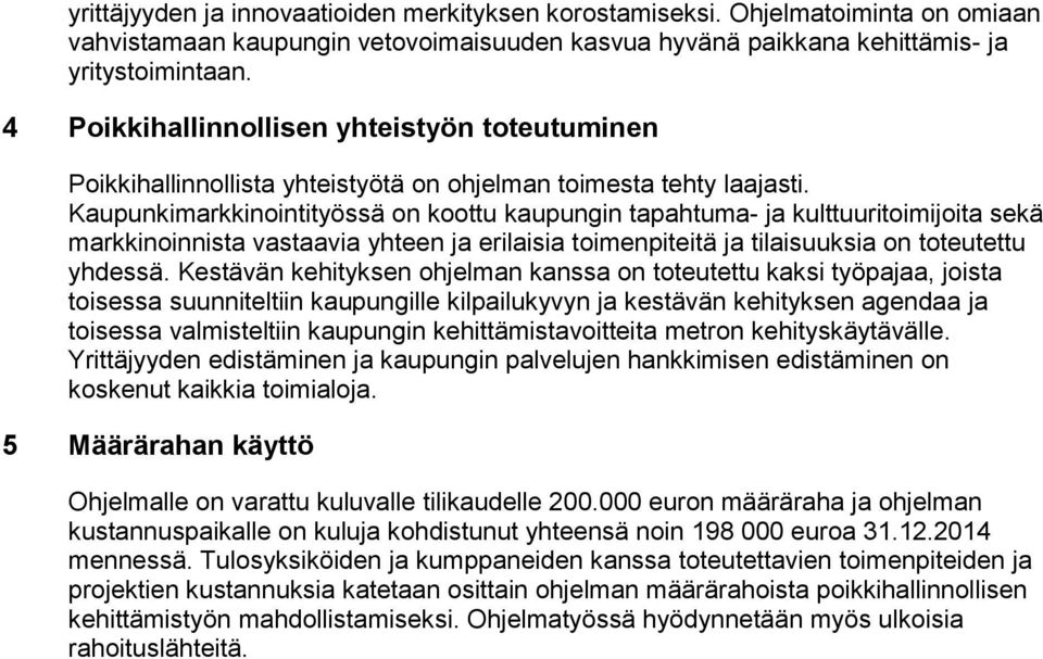 Kaupunkimarkkinointityössä on koottu kaupungin tapahtuma- ja kulttuuritoimijoita sekä markkinoinnista vastaavia yhteen ja erilaisia toimenpiteitä ja tilaisuuksia on toteutettu yhdessä.