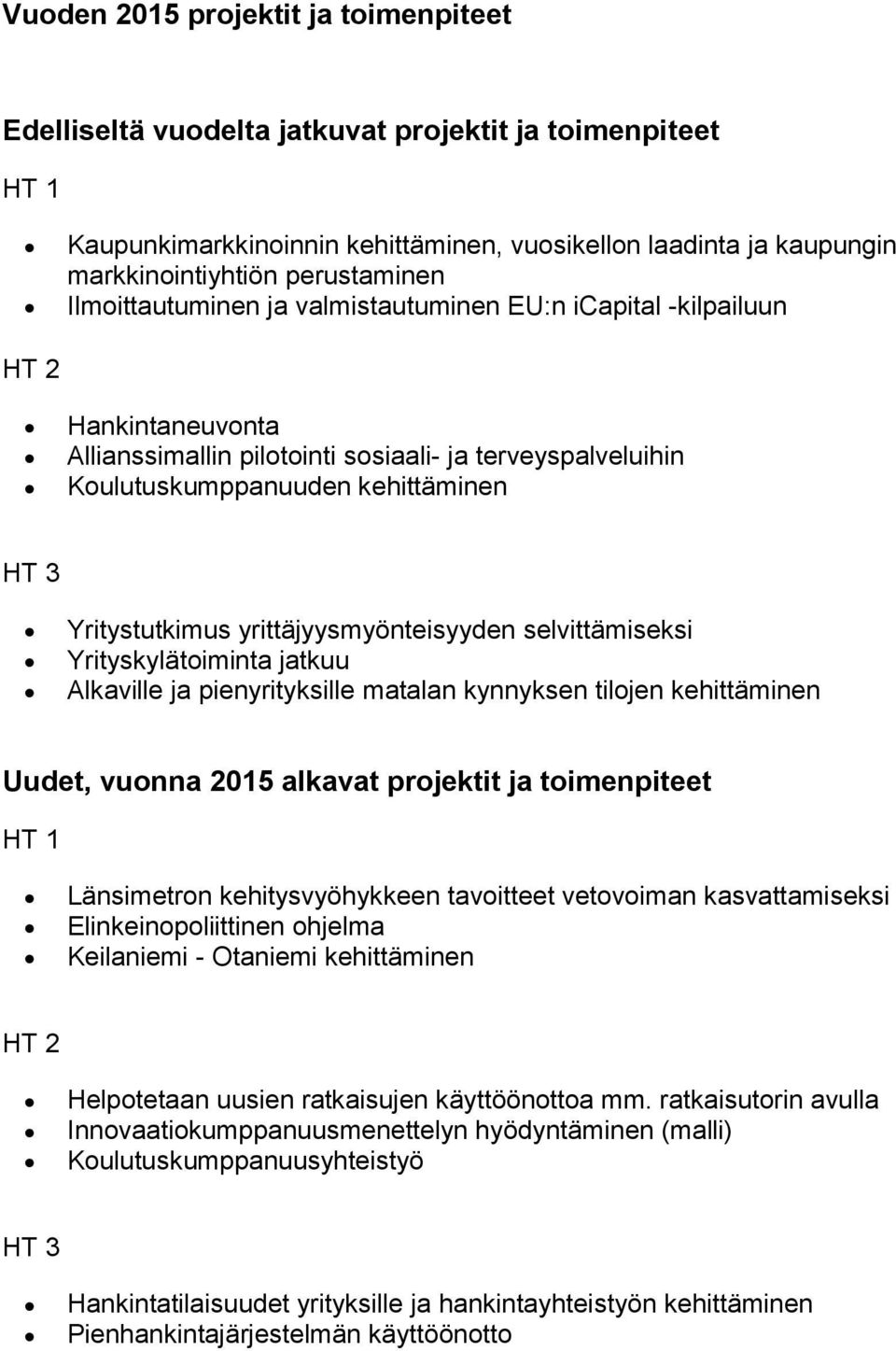 Yritystutkimus yrittäjyysmyönteisyyden selvittämiseksi Yrityskylätoiminta jatkuu Alkaville ja pienyrityksille matalan kynnyksen tilojen kehittäminen Uudet, vuonna 2015 alkavat projektit ja