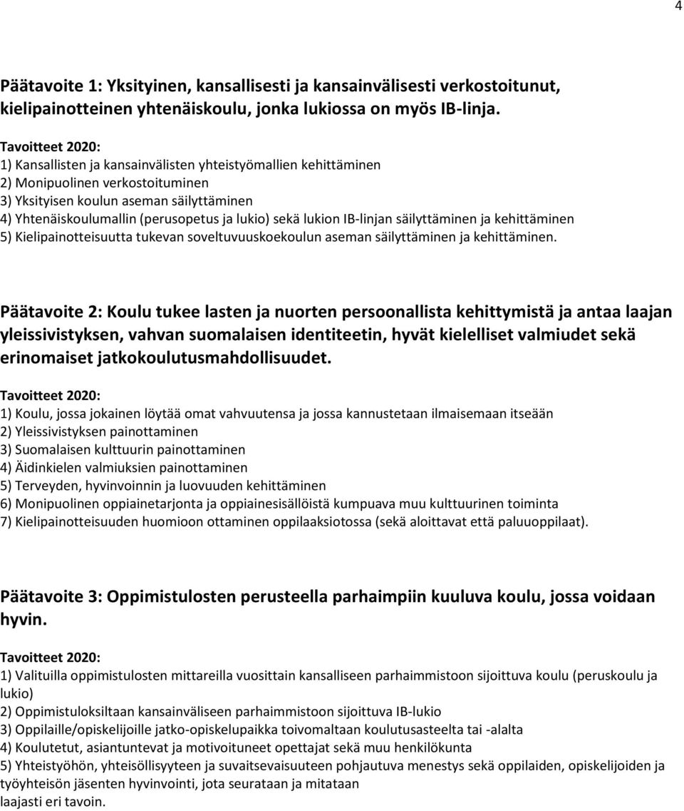 IB-linjan säilyttäminen ja kehittäminen 5) Kielipainotteisuutta tukevan soveltuvuuskoekoulun aseman säilyttäminen ja kehittäminen.