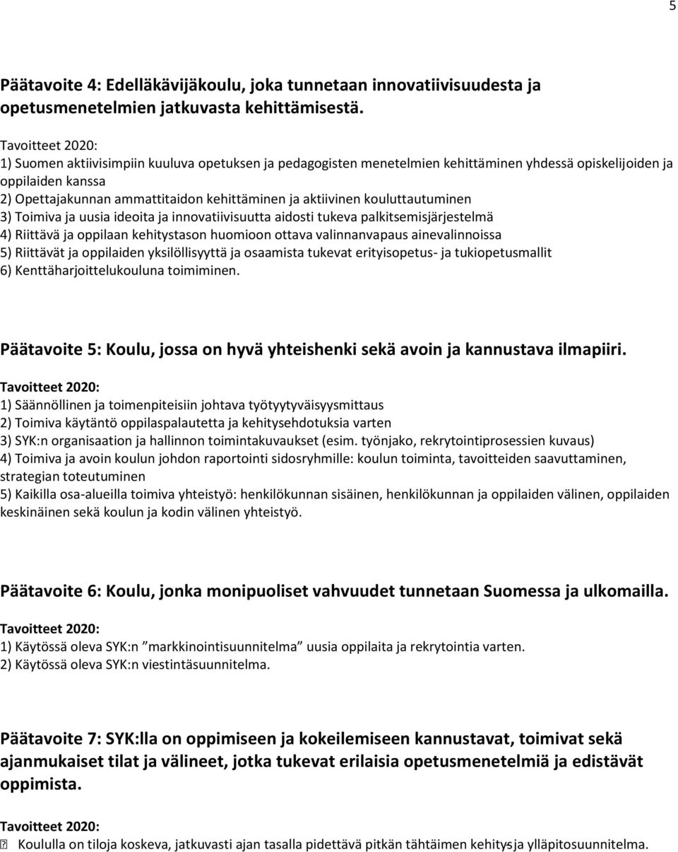 kouluttautuminen 3) Toimiva ja uusia ideoita ja innovatiivisuutta aidosti tukeva palkitsemisjärjestelmä 4) Riittävä ja oppilaan kehitystason huomioon ottava valinnanvapaus ainevalinnoissa 5)