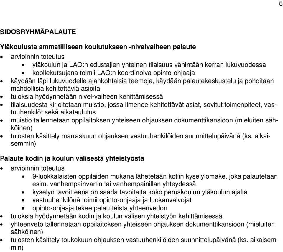 tilaisuudesta kirjoitetaan muistio, jossa ilmenee kehitettävät asiat, sovitut toimenpiteet, vastuuhenkilöt sekä aikataulutus muistio tallennetaan oppilaitoksen yhteiseen ohjauksen dokumenttikansioon