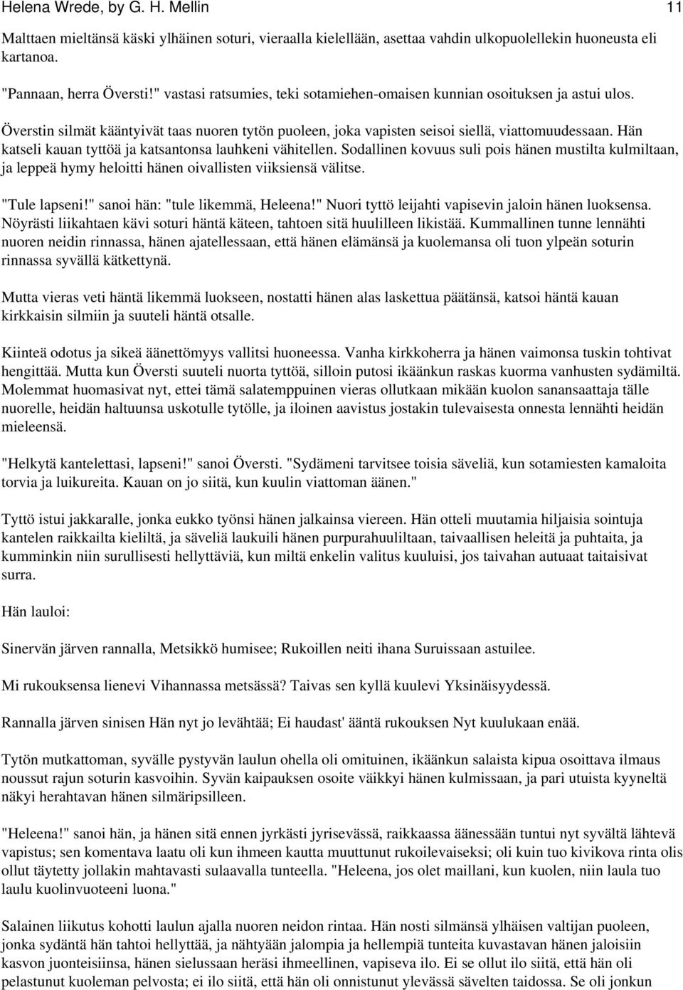 Hän katseli kauan tyttöä ja katsantonsa lauhkeni vähitellen. Sodallinen kovuus suli pois hänen mustilta kulmiltaan, ja leppeä hymy heloitti hänen oivallisten viiksiensä välitse. "Tule lapseni!