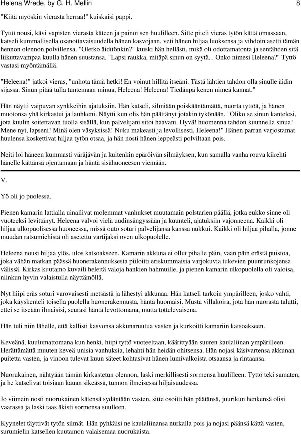 " kuiski hän hellästi, mikä oli odottamatonta ja sentähden sitä liikuttavampaa kuulla hänen suustansa. "Lapsi raukka, mitäpä sinun on syytä... Onko nimesi Heleena?" Tyttö vastasi myöntämällä.