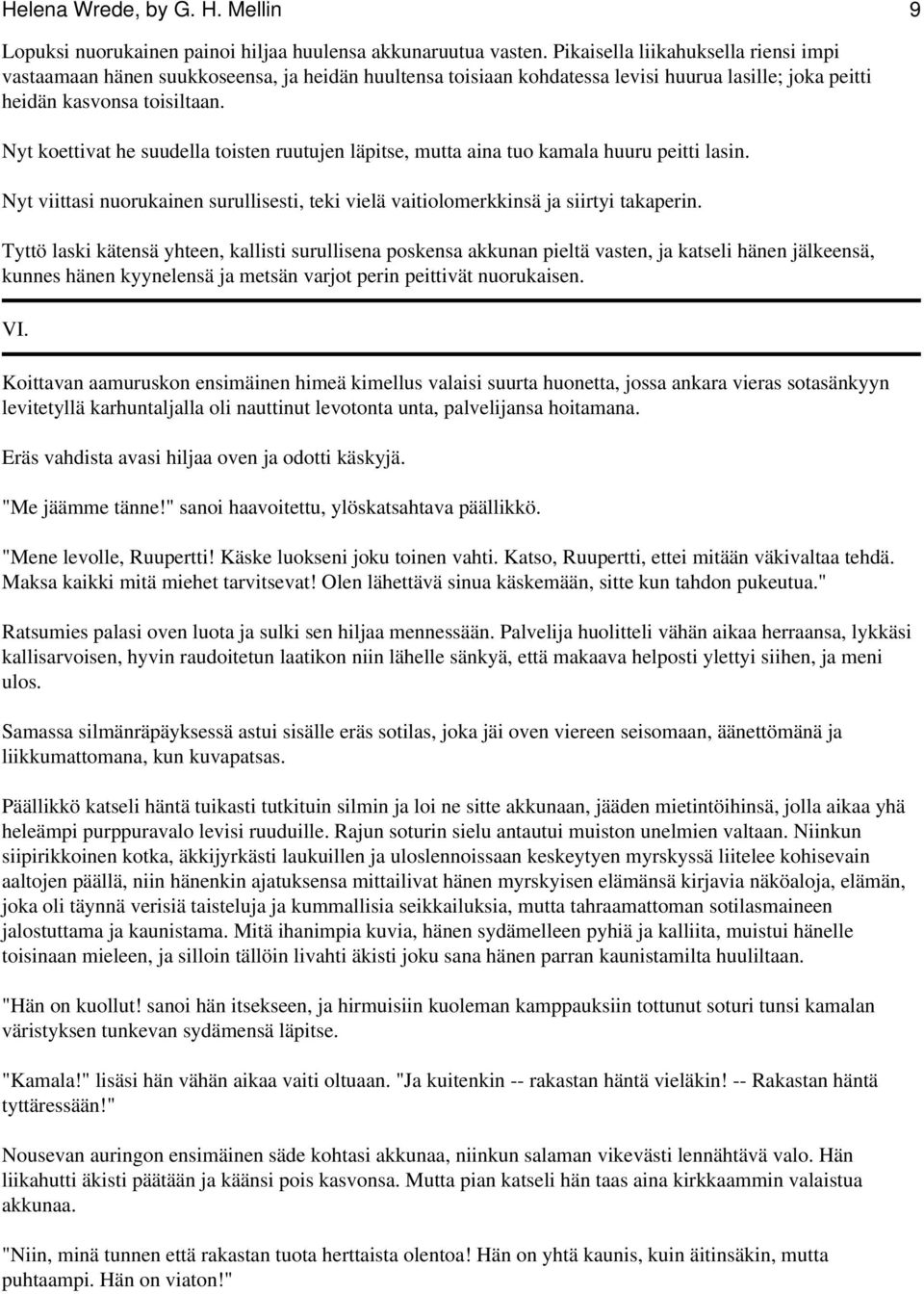 Nyt koettivat he suudella toisten ruutujen läpitse, mutta aina tuo kamala huuru peitti lasin. Nyt viittasi nuorukainen surullisesti, teki vielä vaitiolomerkkinsä ja siirtyi takaperin.