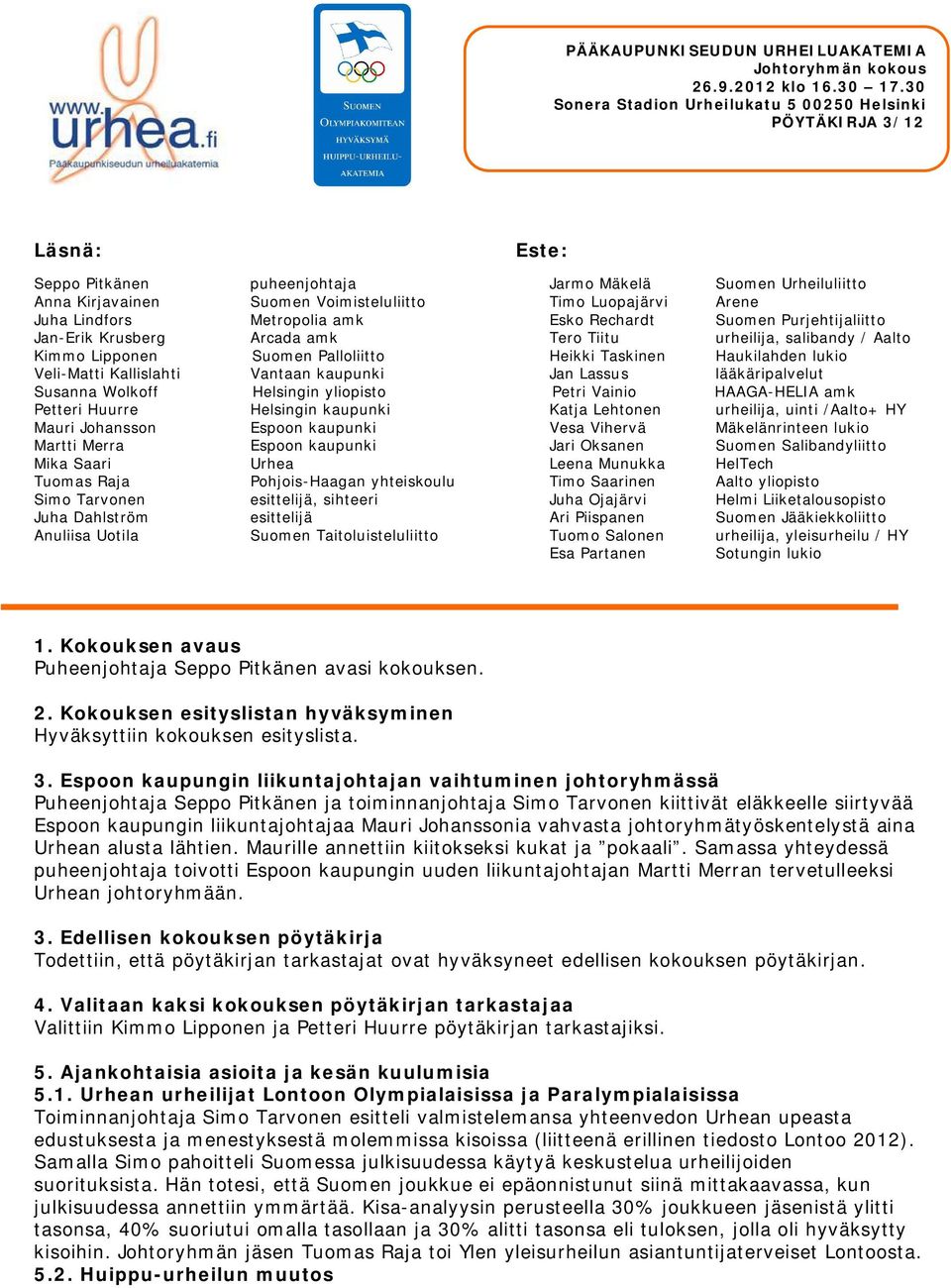 Arene Juha Lindfors Metropolia amk Esko Rechardt Suomen Purjehtijaliitto Jan-Erik Krusberg Arcada amk Tero Tiitu urheilija, salibandy / Aalto Kimmo Lipponen Suomen Palloliitto Heikki Taskinen