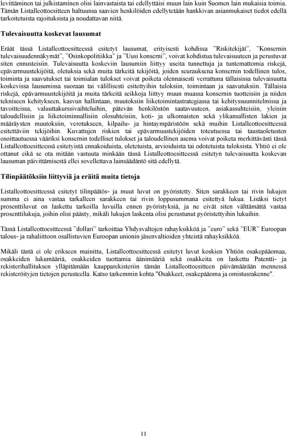 Tulevaisuutta koskevat lausumat Eräät tässä Listalleottoesitteessä esitetyt lausumat, erityisesti kohdissa Riskitekijät, Konsernin tulevaisuudennäkymät, Osinkopolitiikka ja Uusi konserni, voivat