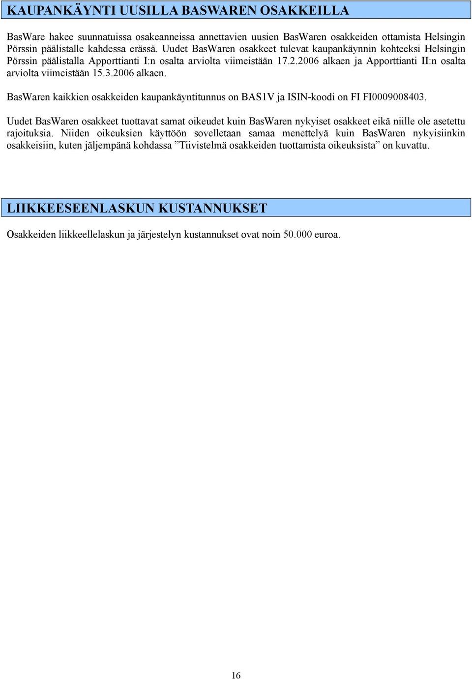 3.2006 alkaen. BasWaren kaikkien osakkeiden kaupankäyntitunnus on BAS1V ja ISIN-koodi on FI FI0009008403.