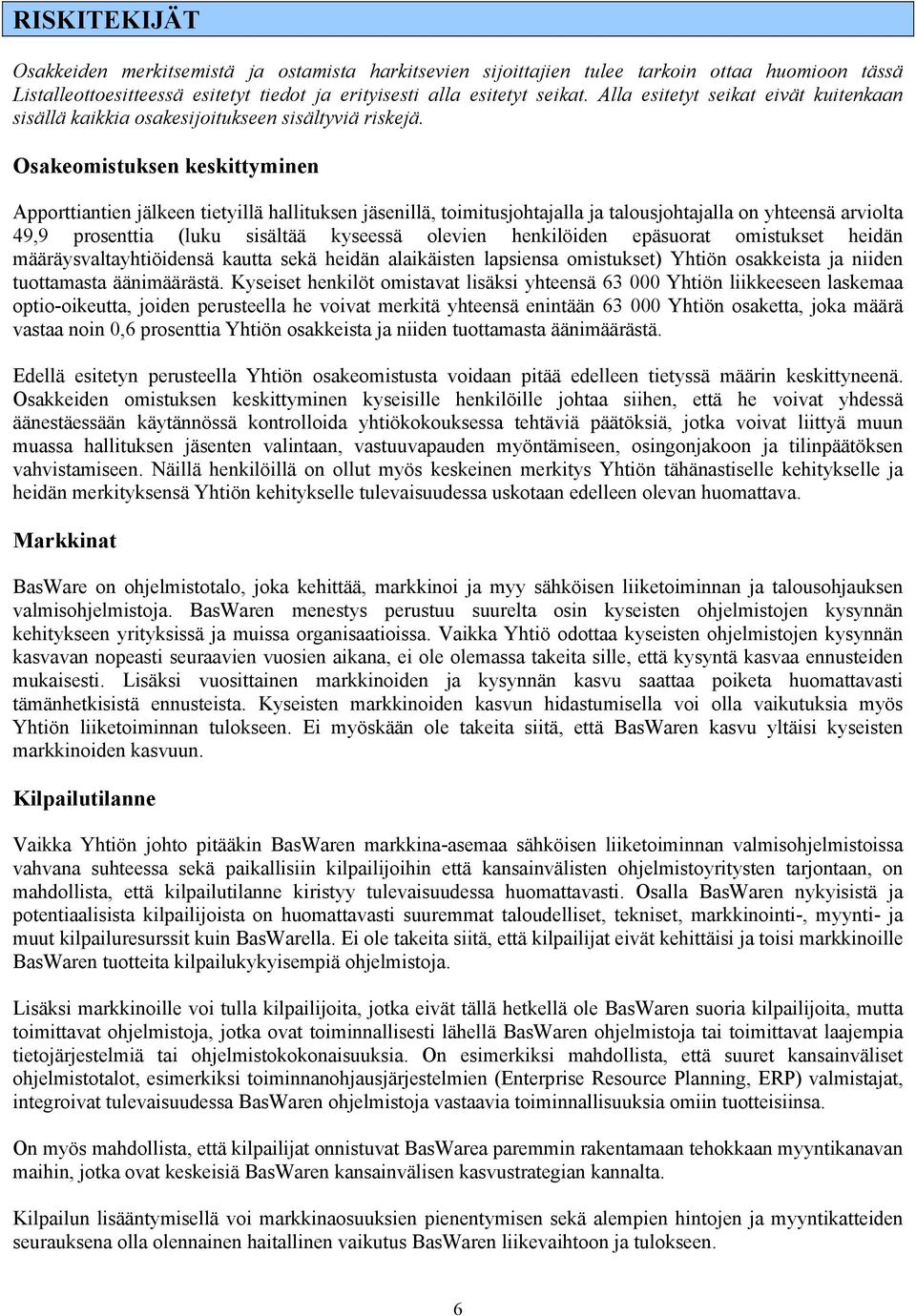 Osakeomistuksen keskittyminen Apporttiantien jälkeen tietyillä hallituksen jäsenillä, toimitusjohtajalla ja talousjohtajalla on yhteensä arviolta 49,9 prosenttia (luku sisältää kyseessä olevien