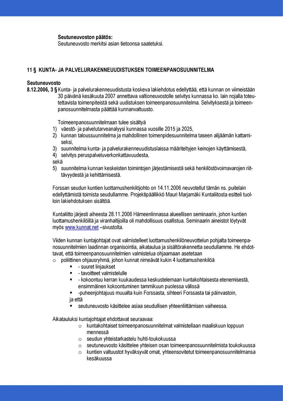 lain nojalla toteutettavista toimenpiteistä sekä uudistuksen toimeenpanosuunnitelma. Selvityksestä ja toimeenpanosuunnitelmasta päättää kunnanvaltuusto.