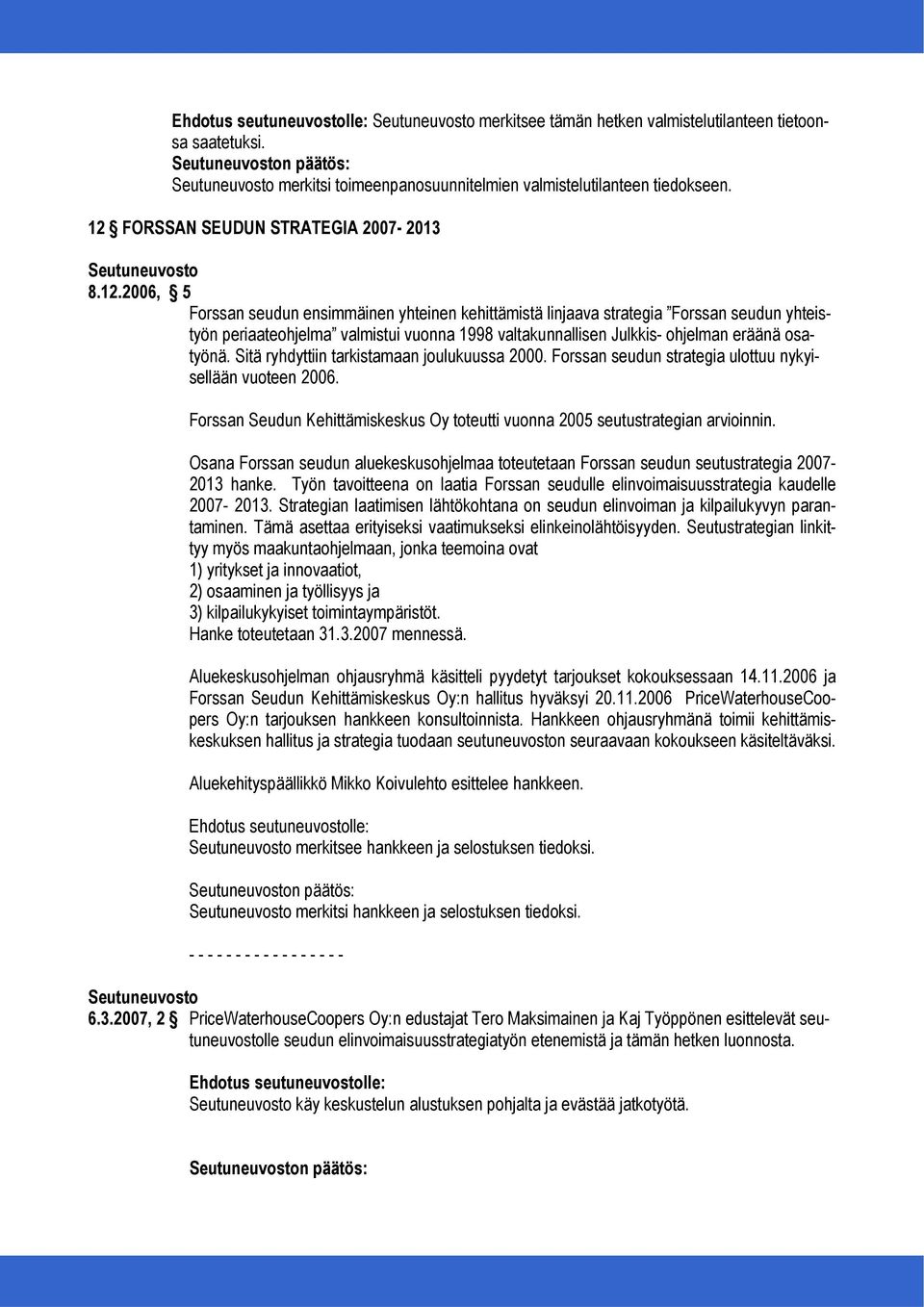 2006, 5 Forssan seudun ensimmäinen yhteinen kehittämistä linjaava strategia Forssan seudun yhteistyön periaateohjelma valmistui vuonna 1998 valtakunnallisen Julkkis- ohjelman eräänä osatyönä.