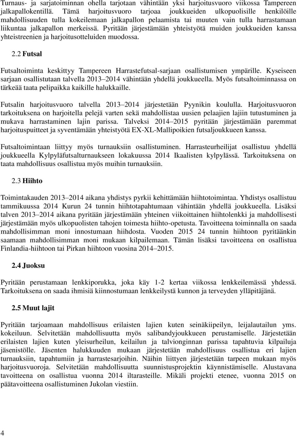 Pyritään järjestämään yhteistyötä muiden joukkueiden kanssa yhteistreenien ja harjoitusotteluiden muodossa. 2.