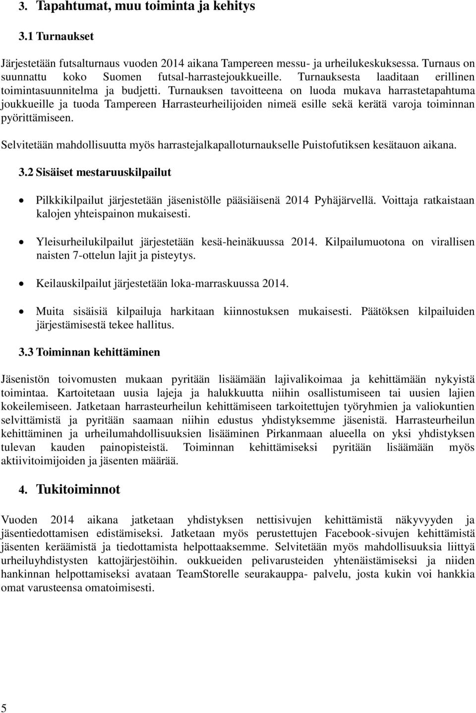 Turnauksen tavoitteena on luoda mukava harrastetapahtuma joukkueille ja tuoda Tampereen Harrasteurheilijoiden nimeä esille sekä kerätä varoja toiminnan pyörittämiseen.