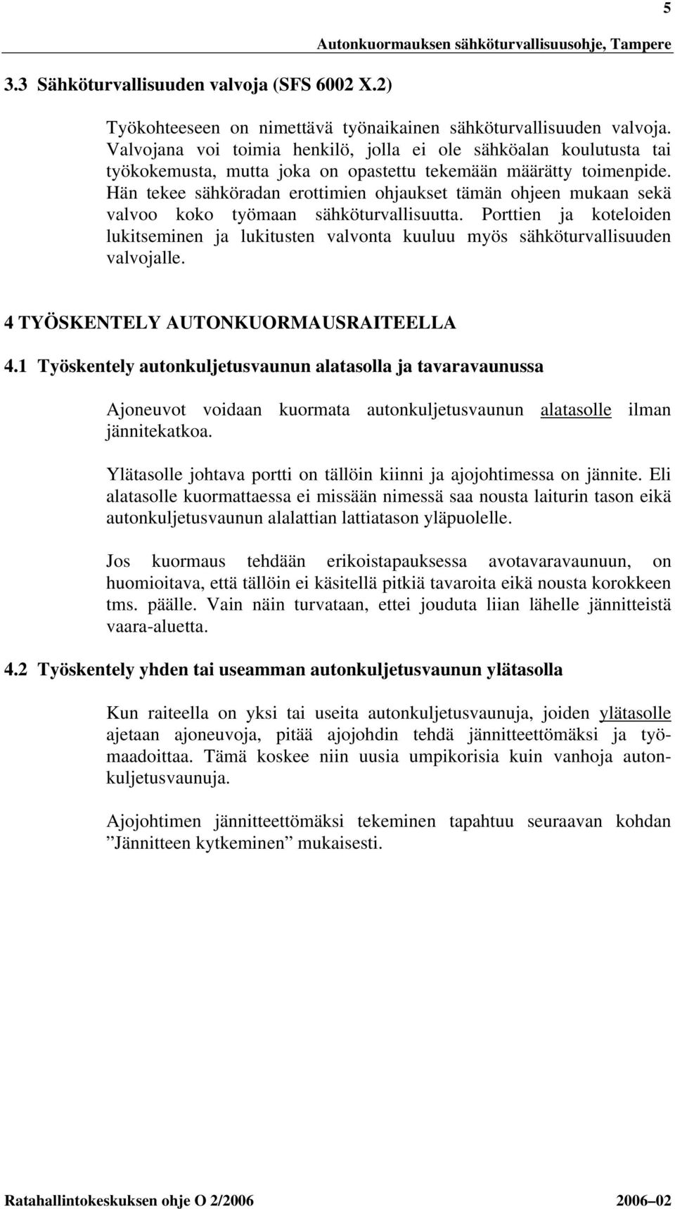 Hän tekee sähköradan erottimien ohjaukset tämän ohjeen mukaan sekä valvoo koko työmaan sähköturvallisuutta.