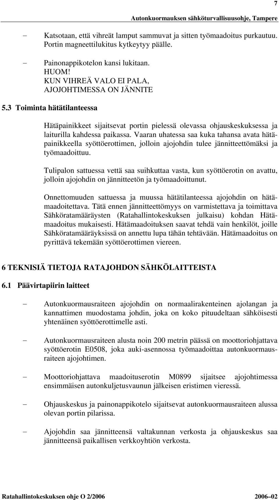 Vaaran uhatessa saa kuka tahansa avata hätäpainikkeella syöttöerottimen, jolloin ajojohdin tulee jännitteettömäksi ja työmaadoittuu.