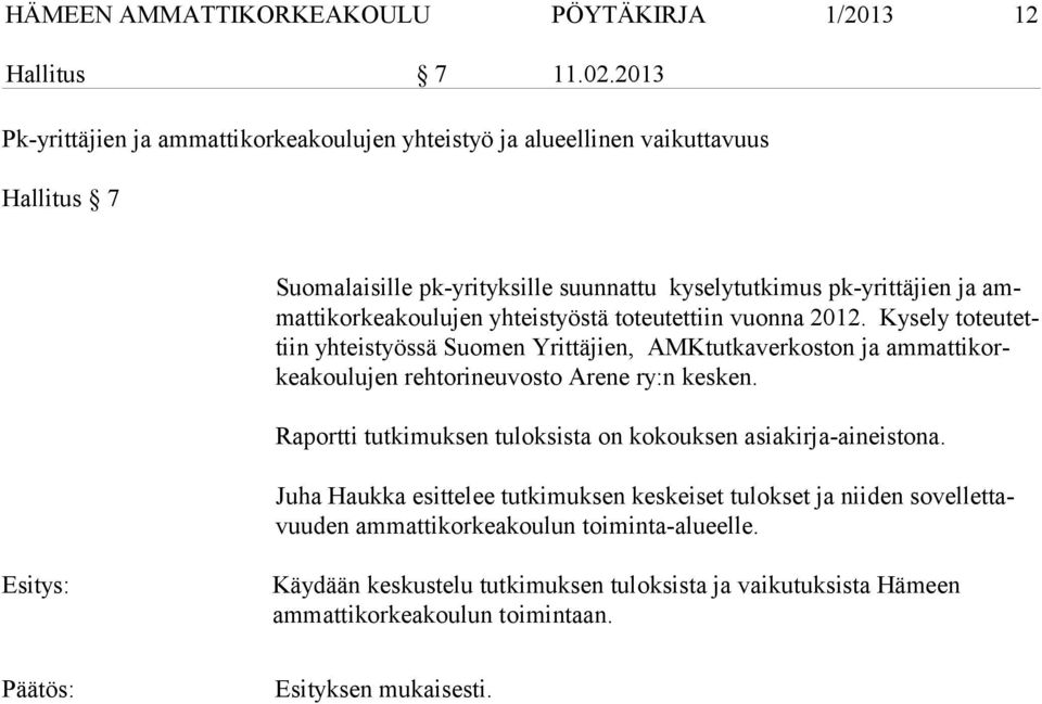 lu jen yhteistyöstä toteutettiin vuonna 2012. Kysely to teu tettiin yhteistyössä Suomen Yrittäjien, AMKtutkaverkoston ja am mat ti korkea kou lu jen rehtorineuvosto Arene ry:n kesken.