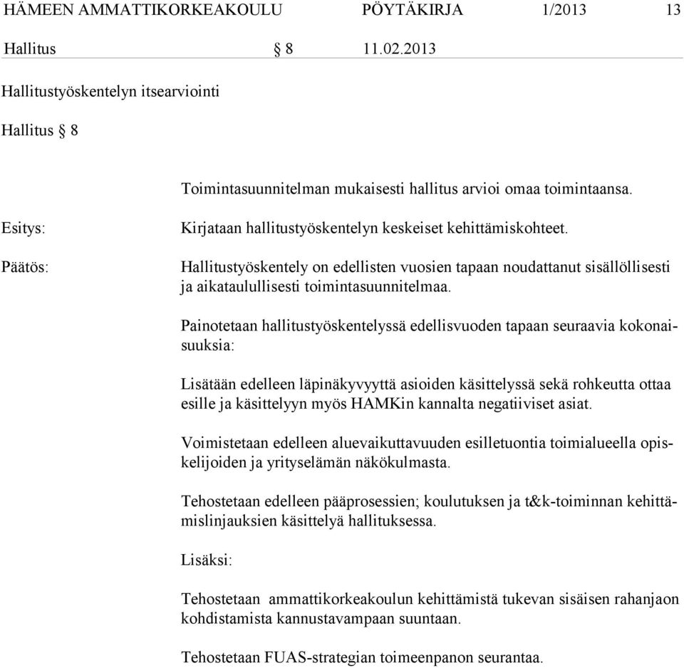 Painotetaan hallitustyöskentelyssä edellisvuoden tapaan seuraavia ko ko naisuuk sia: Lisätään edelleen läpinäkyvyyttä asioiden käsittelyssä sekä rohkeutta ottaa esil le ja käsittelyyn myös HAMKin