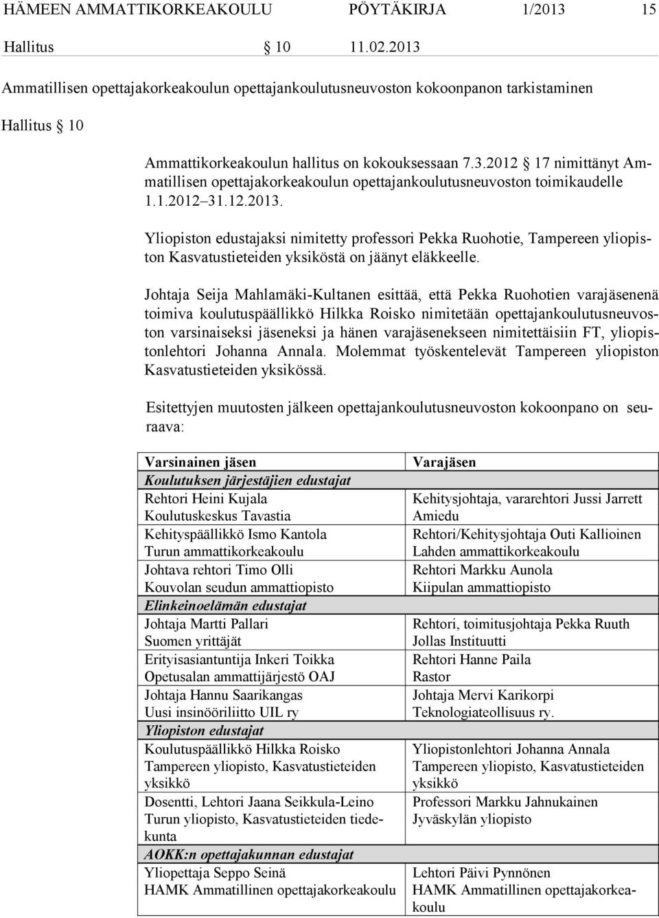 1.2012 31.12.2013. Yliopiston edustajaksi nimitetty professori Pekka Ruohotie, Tampereen yli opiston Kas va tus tie tei den yksiköstä on jäänyt eläkkeelle.